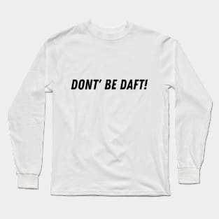 Don't Be Daft! Long Sleeve T-Shirt